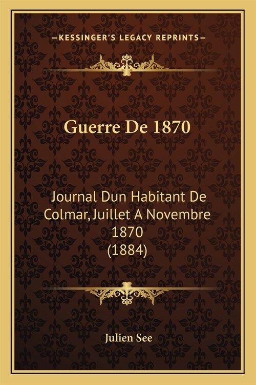 Guerre De 1870: Journal Dun Habitant De Colmar, Juillet A Novembre 1870 (1884) (Paperback)