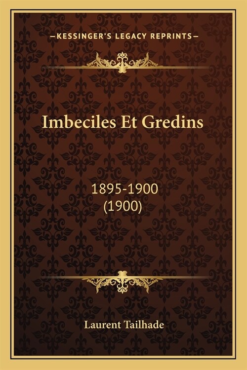 Imbeciles Et Gredins: 1895-1900 (1900) (Paperback)