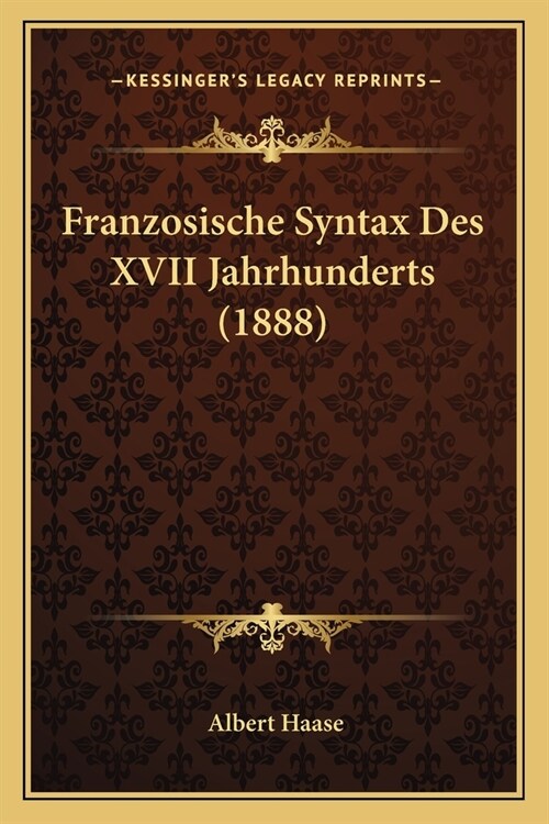 Franzosische Syntax Des XVII Jahrhunderts (1888) (Paperback)