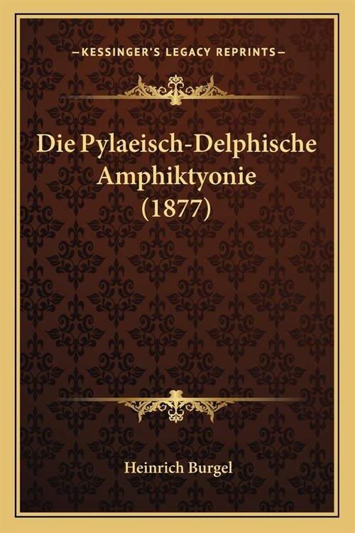 Die Pylaeisch-Delphische Amphiktyonie (1877) (Paperback)