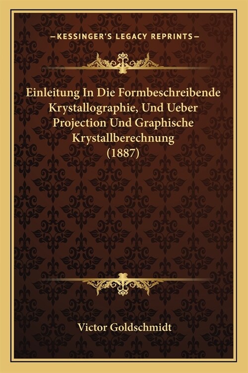 Einleitung In Die Formbeschreibende Krystallographie, Und Ueber Projection Und Graphische Krystallberechnung (1887) (Paperback)