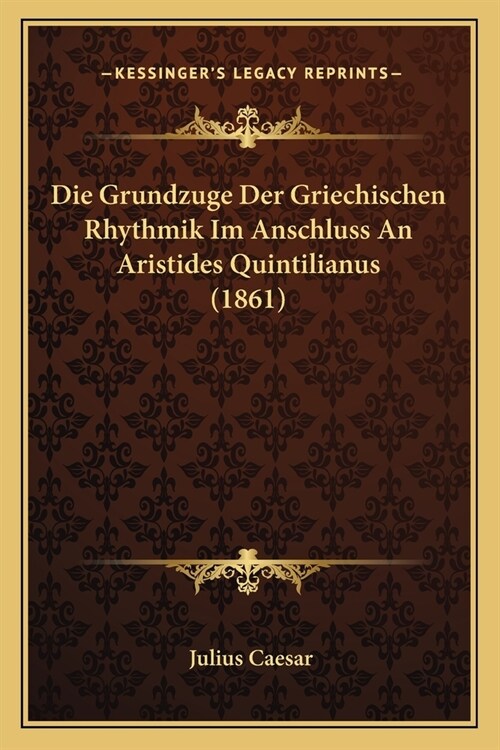 Die Grundzuge Der Griechischen Rhythmik Im Anschluss An Aristides Quintilianus (1861) (Paperback)