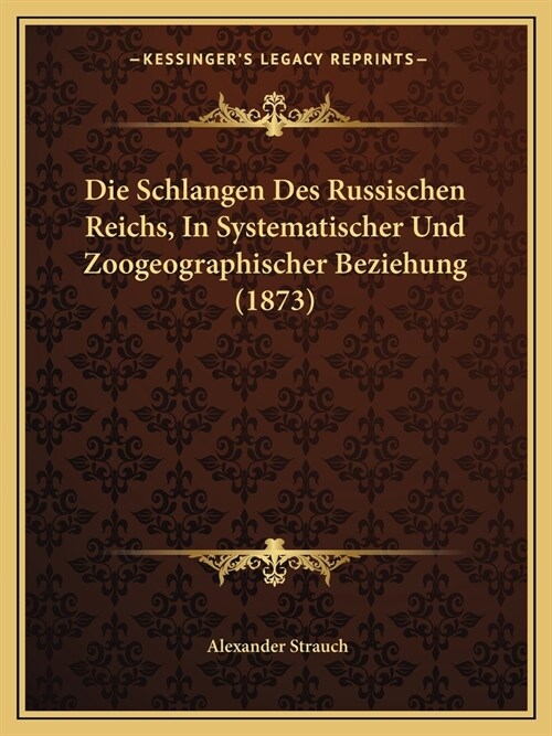 Die Schlangen Des Russischen Reichs, In Systematischer Und Zoogeographischer Beziehung (1873) (Paperback)