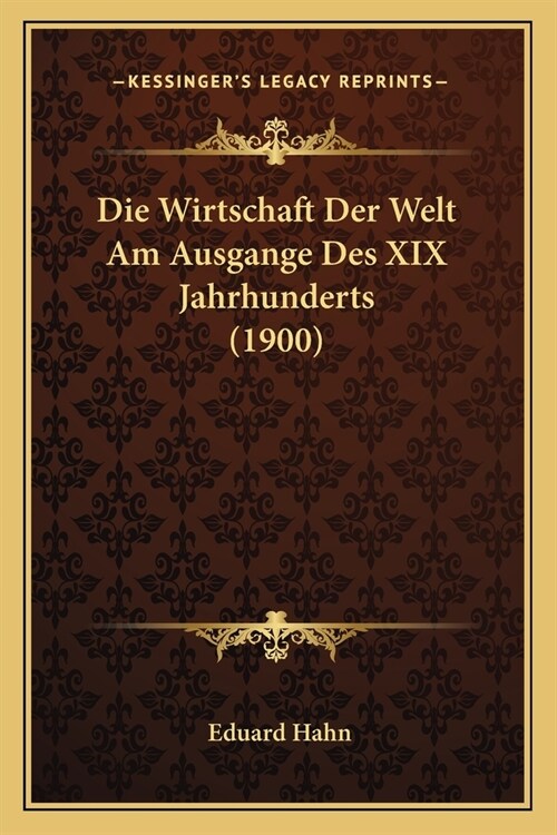 Die Wirtschaft Der Welt Am Ausgange Des XIX Jahrhunderts (1900) (Paperback)