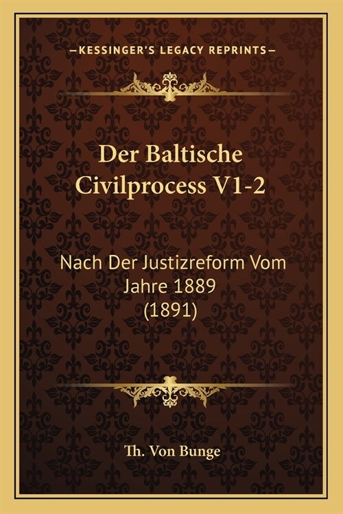 Der Baltische Civilprocess V1-2: Nach Der Justizreform Vom Jahre 1889 (1891) (Paperback)
