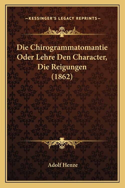 Die Chirogrammatomantie Oder Lehre Den Character, Die Reigungen (1862) (Paperback)