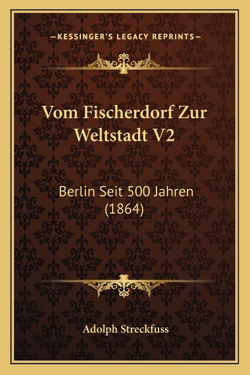 Vom Fischerdorf Zur Weltstadt V2: Berlin Seit 500 Jahren (1864) (Paperback)