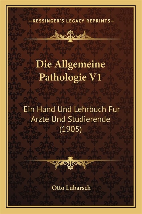 Die Allgemeine Pathologie V1: Ein Hand Und Lehrbuch Fur Arzte Und Studierende (1905) (Paperback)