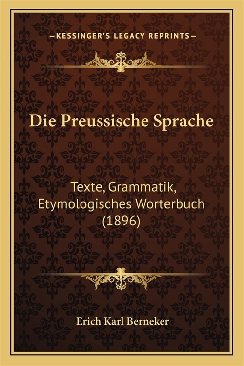 Die Preussische Sprache: Texte, Grammatik, Etymologisches Worterbuch (1896) (Paperback)