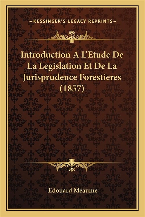 Introduction A LEtude De La Legislation Et De La Jurisprudence Forestieres (1857) (Paperback)