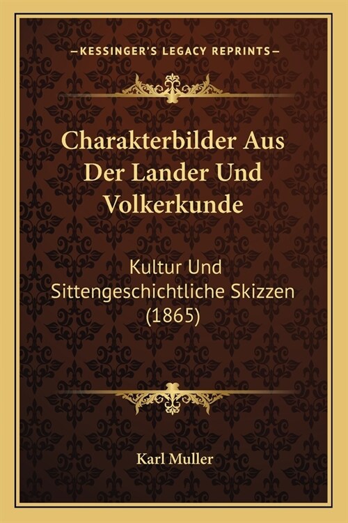 Charakterbilder Aus Der Lander Und Volkerkunde: Kultur Und Sittengeschichtliche Skizzen (1865) (Paperback)