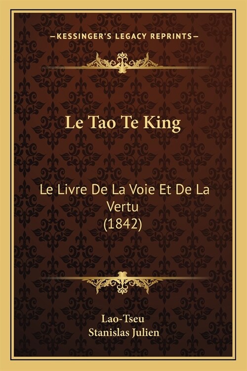 Le Tao Te King: Le Livre De La Voie Et De La Vertu (1842) (Paperback)