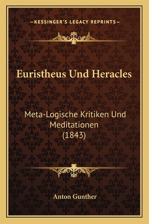 Euristheus Und Heracles: Meta-Logische Kritiken Und Meditationen (1843) (Paperback)