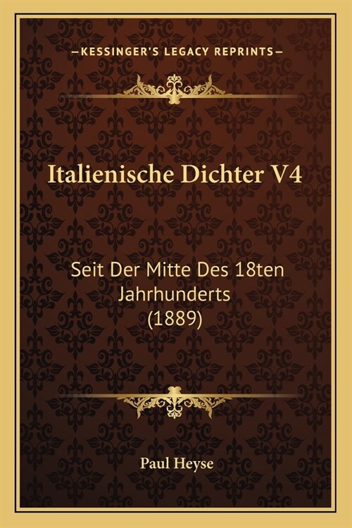Italienische Dichter V4: Seit Der Mitte Des 18ten Jahrhunderts (1889) (Paperback)