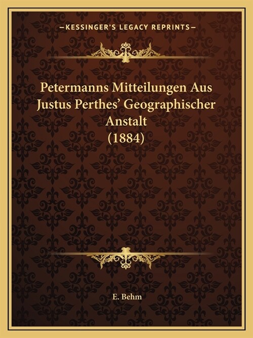 Petermanns Mitteilungen Aus Justus Perthes Geographischer Anstalt (1884) (Paperback)