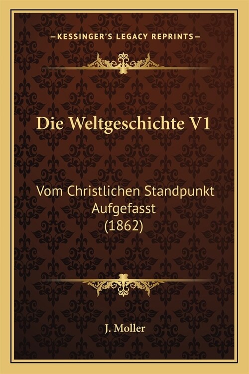 Die Weltgeschichte V1: Vom Christlichen Standpunkt Aufgefasst (1862) (Paperback)