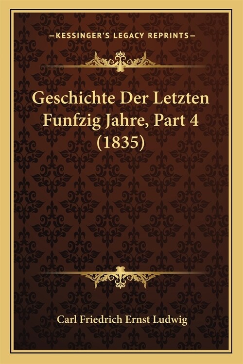 Geschichte Der Letzten Funfzig Jahre, Part 4 (1835) (Paperback)