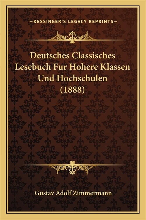 Deutsches Classisches Lesebuch Fur Hohere Klassen Und Hochschulen (1888) (Paperback)