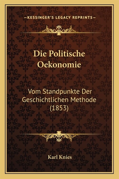 Die Politische Oekonomie: Vom Standpunkte Der Geschichtlichen Methode (1853) (Paperback)
