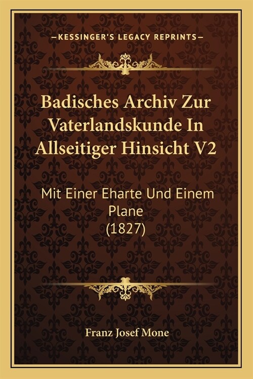 Badisches Archiv Zur Vaterlandskunde In Allseitiger Hinsicht V2: Mit Einer Eharte Und Einem Plane (1827) (Paperback)