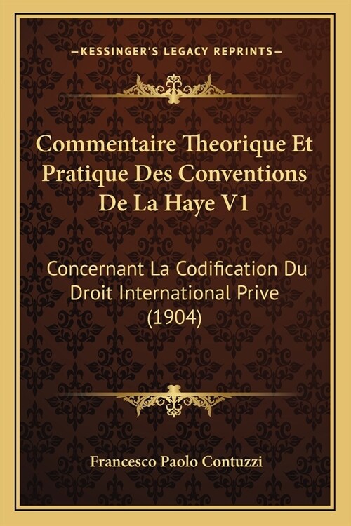 Commentaire Theorique Et Pratique Des Conventions De La Haye V1: Concernant La Codification Du Droit International Prive (1904) (Paperback)