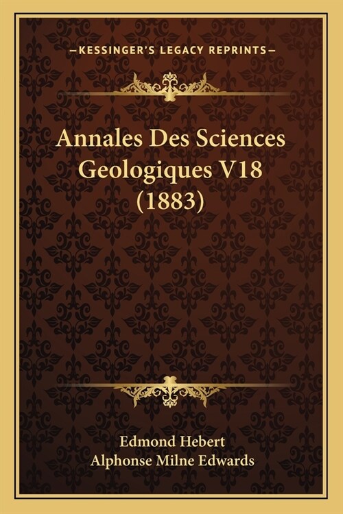 Annales Des Sciences Geologiques V18 (1883) (Paperback)
