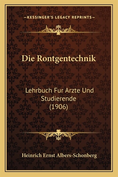 Die Rontgentechnik: Lehrbuch Fur Arzte Und Studierende (1906) (Paperback)
