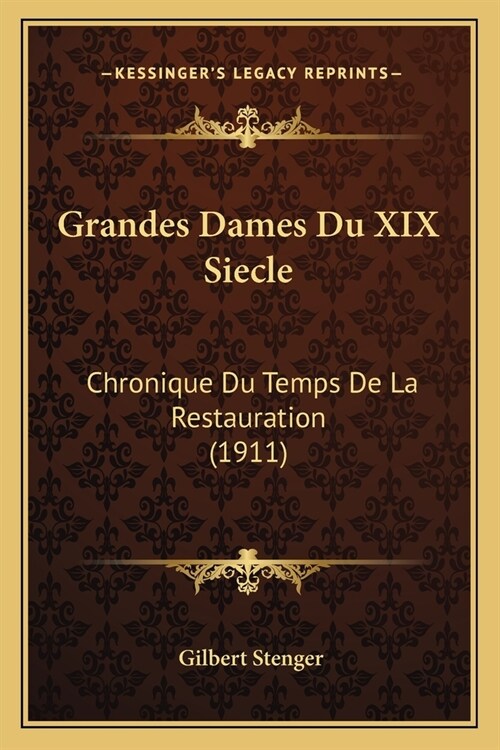 Grandes Dames Du XIX Siecle: Chronique Du Temps De La Restauration (1911) (Paperback)