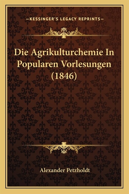 Die Agrikulturchemie In Popularen Vorlesungen (1846) (Paperback)