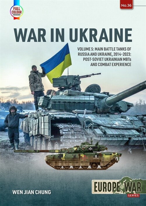 War in Ukraine Volume 5 : Main Battle Tanks of Russia and Ukraine, 2014-2023: Post-Soviet Ukrainian MBTs and Combat Experience (Paperback)
