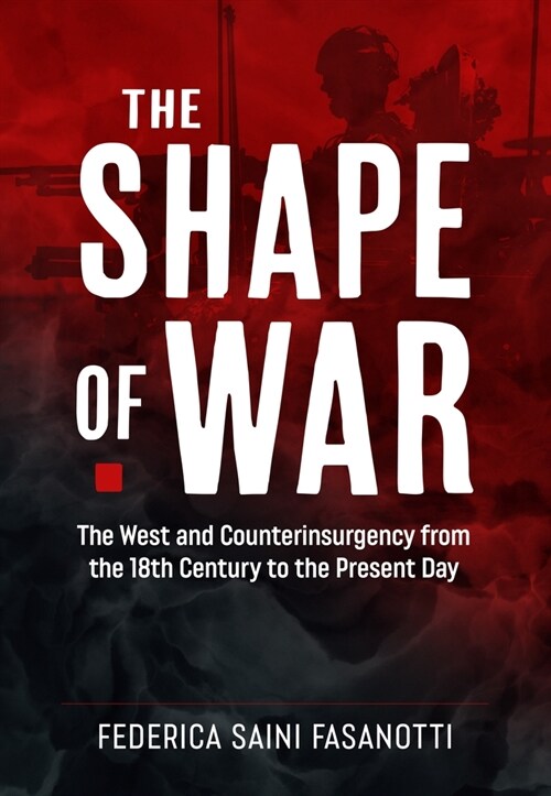 The Shape of War : The West and Counterinsurgency from the 18th Century to the Present Day (Hardcover)