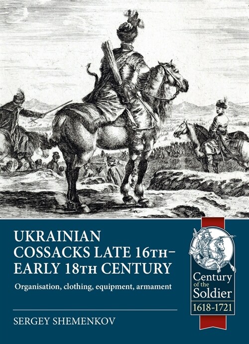 Ukrainian Cossacks Late 16th - Early 18th Century : Organisation, Clothing, Equipment, Armament (Paperback)