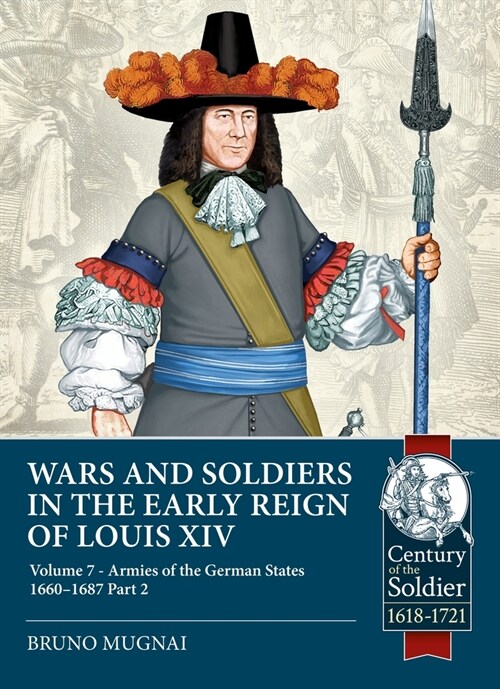 Wars and Soldiers in the Early Reign of Louis XIV Volume 7 Part 2 : German Armies, 1660-1687 (Paperback)