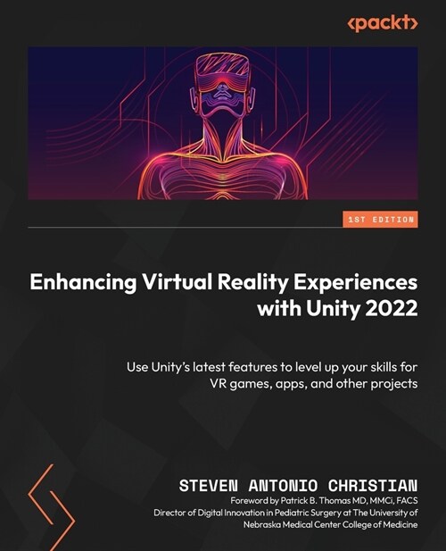 Enhancing Virtual Reality Experiences with Unity 2022: Use Unitys latest features to level up your skills for VR games, apps, and other projects (Paperback)