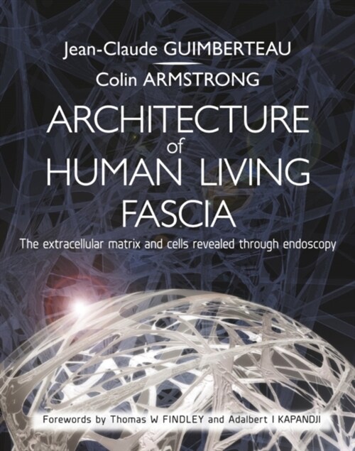 Architecture of Human Living Fascia : The Extracellular Matrix and Cells Revealed Through Endoscopy (Paperback)
