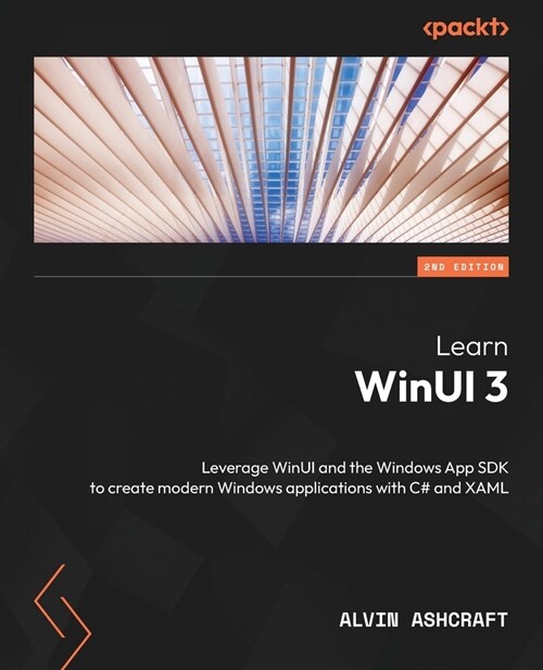 Learn WinUI 3 - Second Edition: Leverage WinUI and the Windows App SDK to create modern Windows applications with C# and XAML (Paperback, 2)