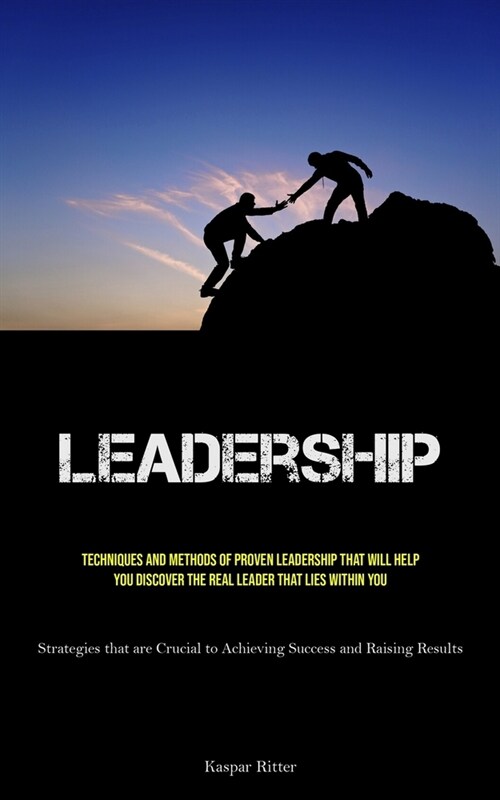 Leadership: Techniques and Methods of Proven Leadership That Will Help You Discover the Real Leader That Lies Within You (Strategi (Paperback)