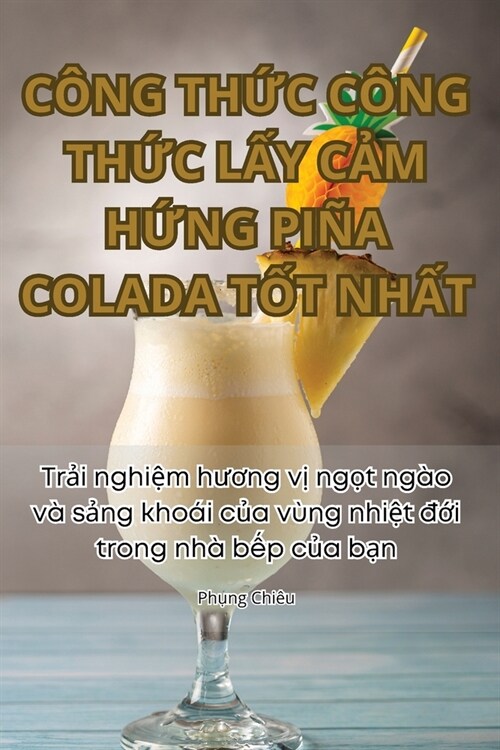 C?g ThỨc C?g ThỨc LẤy CẢm HỨng Pi? Colada TỐt NhẤt (Paperback)