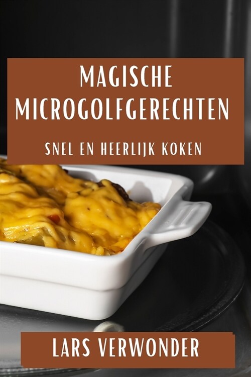 Magische Microgolfgerechten: Snel en Heerlijk Koken (Paperback)