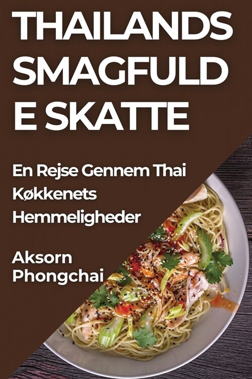 Thailands Smagfulde Skatte: En Rejse Gennem Thai K?kenets Hemmeligheder (Paperback)