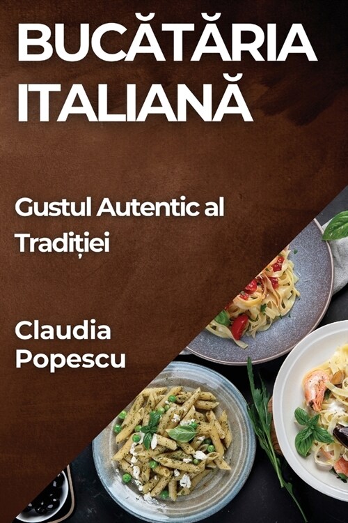 Bucătăria Italiană: Gustul Autentic al Tradiției (Paperback)