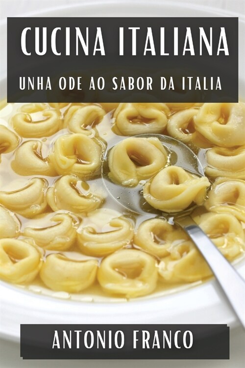 Cucina Italiana: Unha Ode ao Sabor da Italia (Paperback)