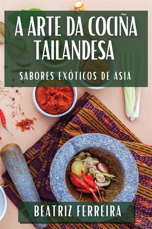 A Arte da Coci? Tailandesa: Sabores Ex?icos de Asia (Paperback)