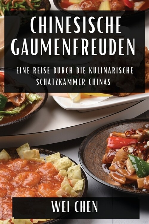 Chinesische Gaumenfreuden: Eine Reise durch die Kulinarische Schatzkammer Chinas (Paperback)