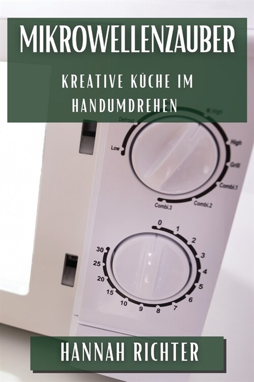 Mikrowellenzauber: Kreative K?he im Handumdrehen (Paperback)