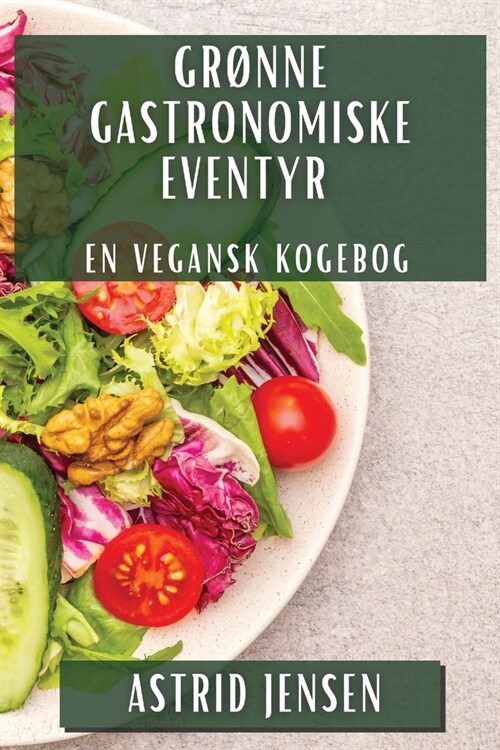 Gr?ne Gastronomiske Eventyr: En Vegansk Kogebog (Paperback)