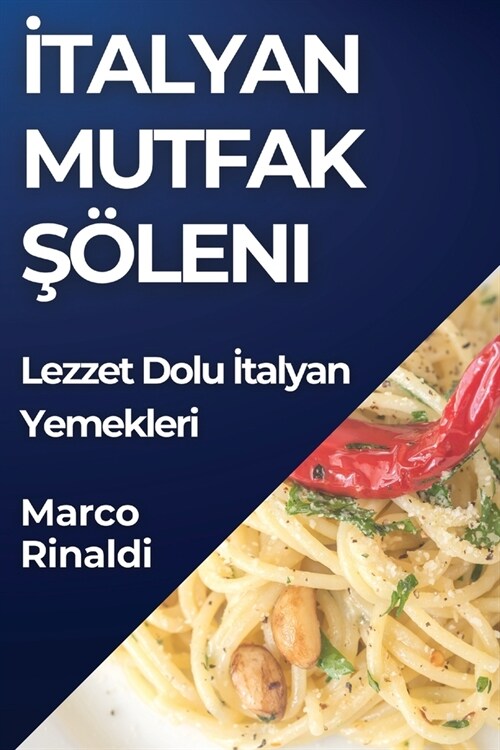İtalyan Mutfak Ş?eni: Lezzet Dolu İtalyan Yemekleri (Paperback)