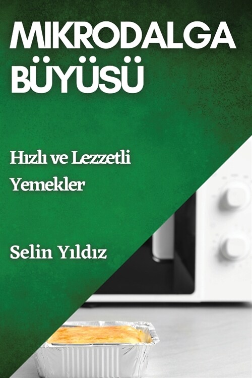 Mikrodalga B??? Hızlı ve Lezzetli Yemekler (Paperback)