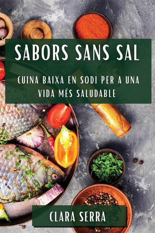 Sabors Sans Sal: Cuina Baixa en Sodi per a una Vida M? Saludable (Paperback)