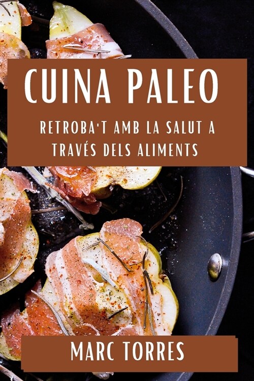 Cuina Paleo: Retrobat amb la Salut a trav? dels Aliments (Paperback)